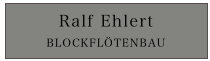 Ralf Ehlert
BLOCKFLÖTENBAU